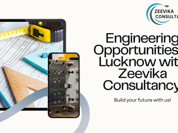 Explore Engineering Opportunities in Lucknow with Zeevika Consultancy