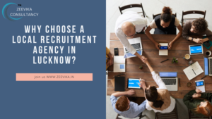 The Benefits of Using a Local Recruitment Agency in Lucknow