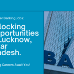 Exploring Banking Jobs in Lucknow, Uttar Pradesh Opportunities, Requirements and Career Growth