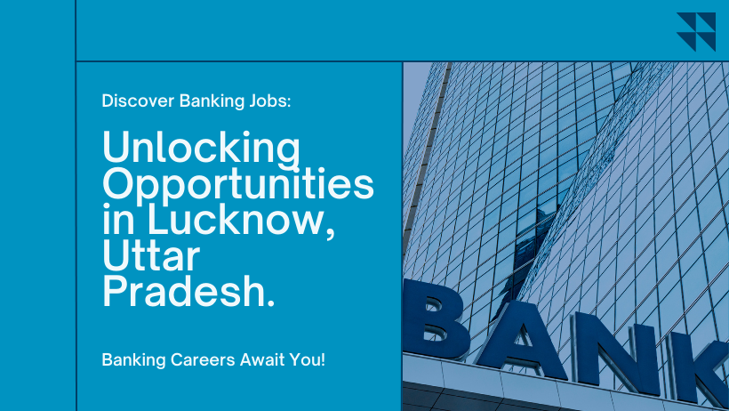 Exploring Banking Jobs in Lucknow, Uttar Pradesh Opportunities, Requirements and Career Growth