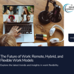 The Future of Work: Remote, Hybrid, and Flexible Work Models