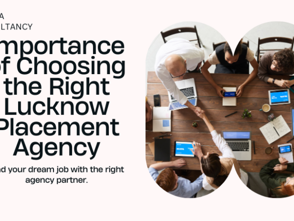 Why Choosing the Right Placement Agency in Lucknow Matters